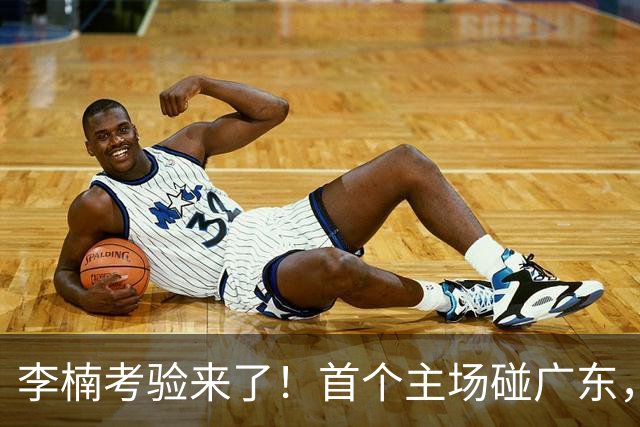 李楠考验来了！首个主场碰广东，3外援+周琦赵睿组强阵冲冠军，附首钢完整赛程